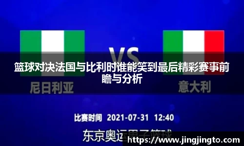 篮球对决法国与比利时谁能笑到最后精彩赛事前瞻与分析